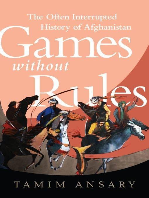 Games Without Rules: The Often-Interrupted History of Afghanistan