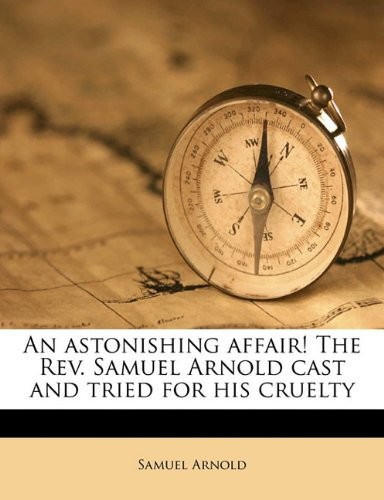 An Astonishing Affair! The Rev. Samuel Arnold Cast and Tried for His Crülty