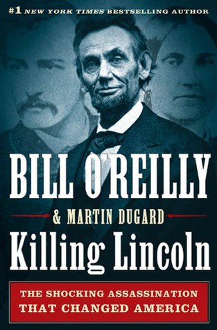 Killing Lincoln: The Shocking Assassination That Changed America Forever (The Killing of Historical Figures)