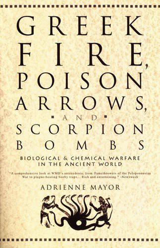 Greek Fire, Poison Arrows and Scorpion Bombs: Biological and Chemical Warfare in the Ancient World