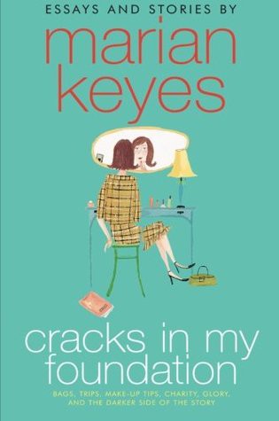 Essays and Stories by Marian Keyes: Bags, Trips, Make-Up Tips, Charity, Glory, and the Darker Side of the Story