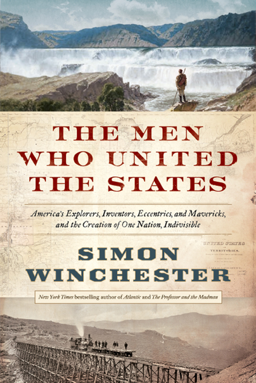 The Men Who United the States: The Amazing Stories of the Explorers, Inventors and Mavericks Who Made America
