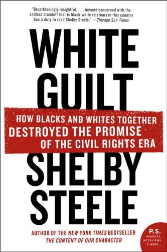 White Guilt: How Blacks and Whites Together Destroyed the Promise of the Civil Rights Era