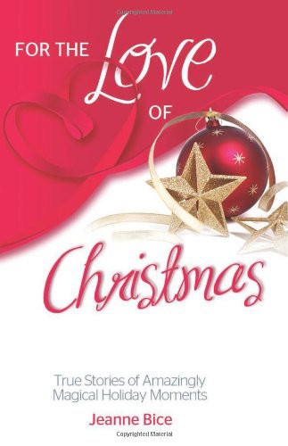 For the Love of Christmas: True Stories of Amazingly Magical Holiday Moments (For the Love Of...(Health Communications))