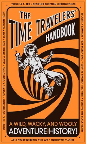 The Time Travelers' Handbook: A Wild, Wacky, and Wooly Adventure Through History!