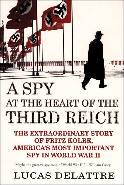 A Spy at the Heart of the Third Reich: The Extraordinary Story of Fritz Kolbe, America's Most Important Spy in World War II