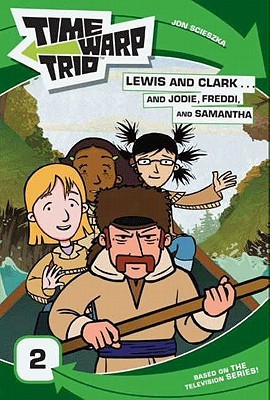Time Warp Trio: Lewis and Clark...and Jodie, Freddi, and Samantha (Time Warp Trio Novelization 2)
