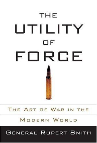 The Utility of Force: The Art of War in the Modern World