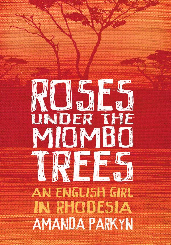 Roses Under the Miombo Trees: An English Girl in Rhodesia