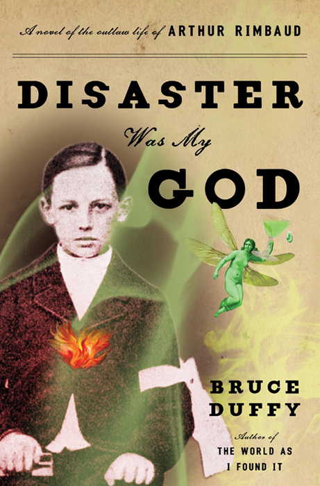 Disaster Was My God: A Novel of the Outlaw Life of Arthur Rimbaud