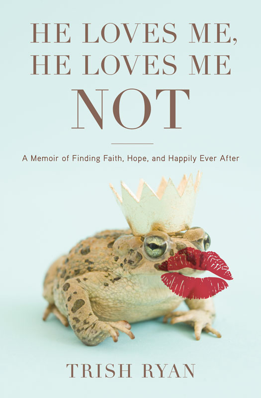 He Loves Me, He Loves Me Not: A Memoir of Finding Faith, Hope, and Happily Ever After