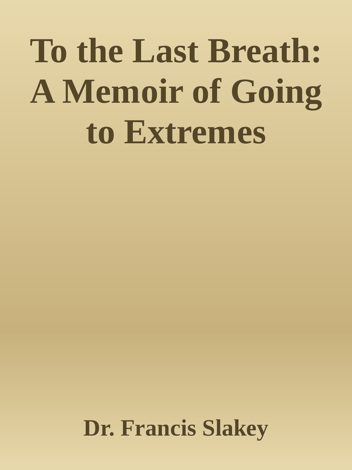 To the Last Breath: A Memoir of Going to Extremes