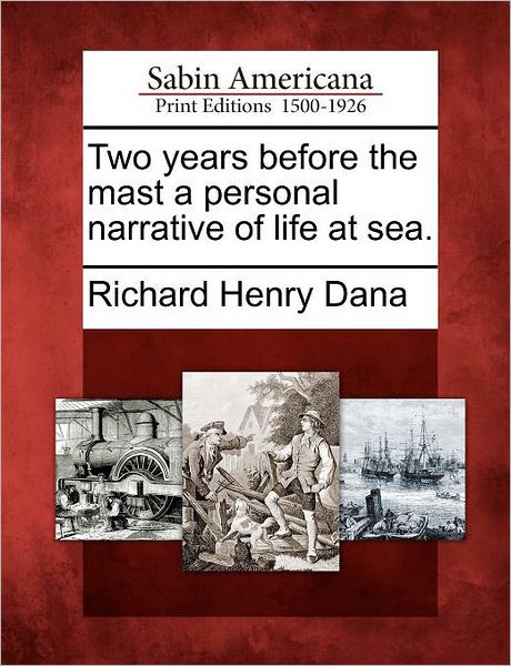 Two Years Before the Mast a Personal Narrative of Life at Sea