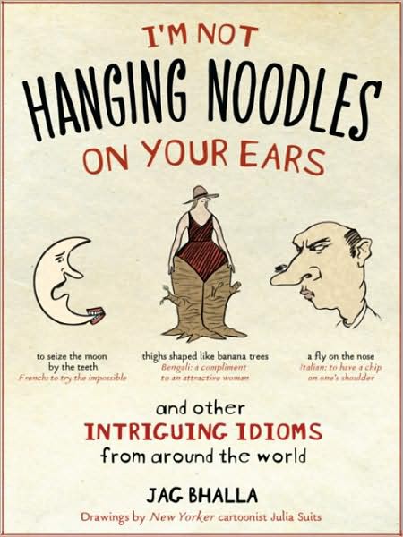 I'm Not Hanging Noodles on Your Ears and Other Intriguing Idioms From Around the World