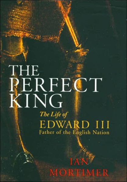 The Perfect King: The Life of Edward III