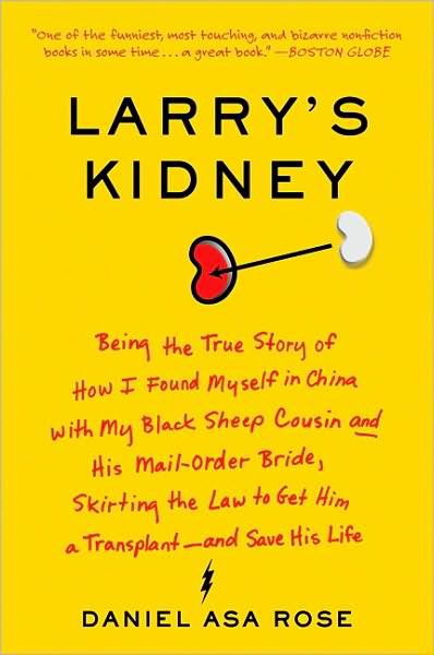 Larry's Kidney: Being the True Story of How I Found Myself in China With My Black Sheep Cousin and His Mail-Order Bride, Skirting the Law to Get Him a Transplant--And Save His Life