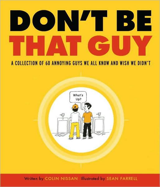Don't Be That Guy: A Collection of 60 Annoying Guys We All Know and Wish We Didn't