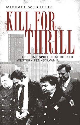 Kill for Thrill: The Crime Spree That Rocked Western Pennsylvania (True Crime)