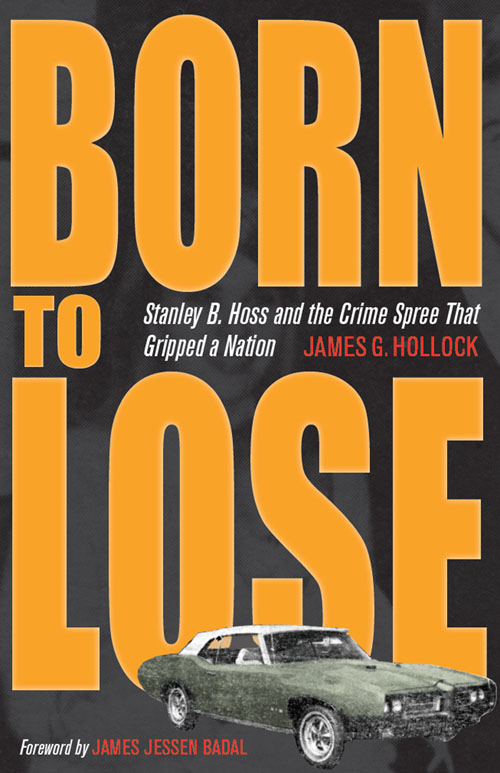 Born to Lose: Stanley B. Hoss and the Crime Spree That Gripped a Nation