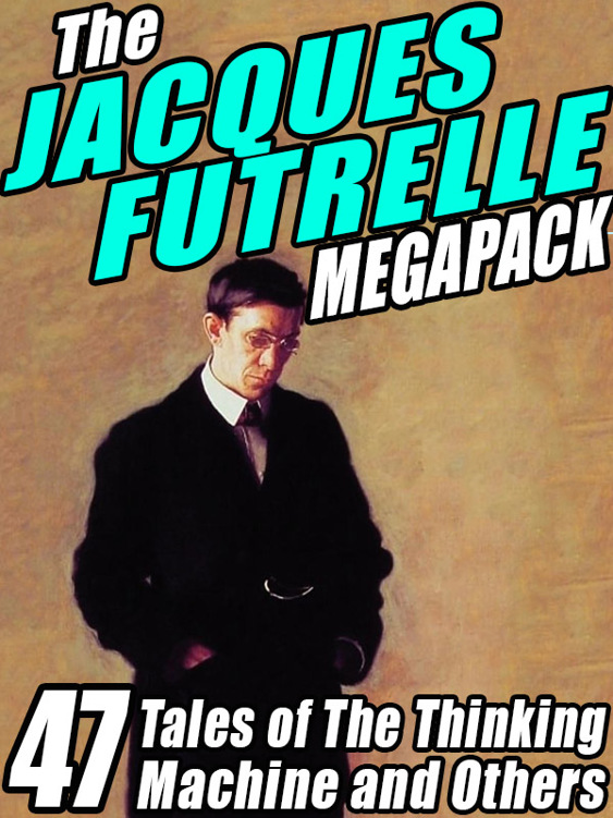 The Jacques Futrelle Megapack: 47 Tales of the Thinking Machine and Others